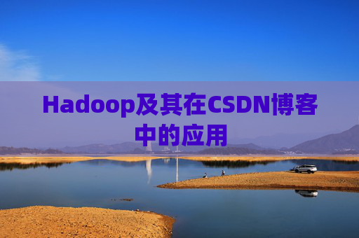 Hadoop及其在CSDN博客中的应用